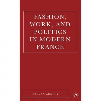 Fashion, Work, And Politics in Modern France