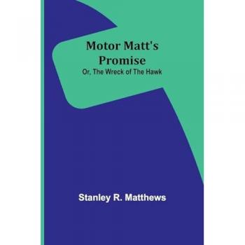 Motor Matt's Promise; Or The Wreck of the Hawk