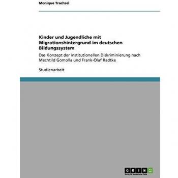Kinder und Jugendliche mit Migrationshintergrund im deutschen Bildungssystem: Das Konzept der institutionellen Diskriminierung nach Mechtild Gomolla und Frank-Olaf Radtke