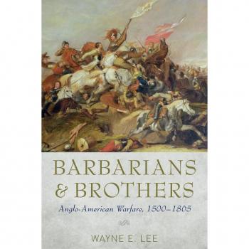 Barbarians and Brothers: Anglo-American Warfare, 1500-1865 Wayne E. Lee