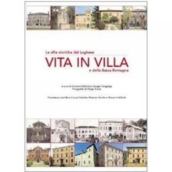 Vita in villa. Le ville storiche del lughese e della bassa Romagna. Ediz. illustrata