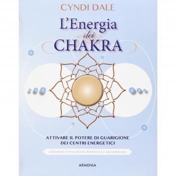 L' energia dei chakra. Attivare il potere di guarigione dei centri energetici