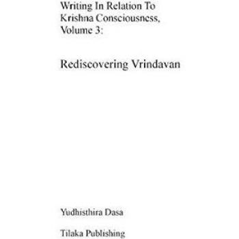 Writing in relation to Krishna consciousness, volume 3: Rediscovering Vrindavan