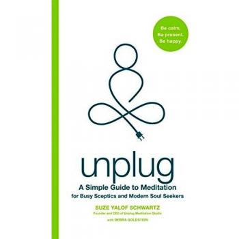 Suze Yalof Schwartz Unplug: A Simple Guide To Meditation For Busy Sceptics And Modern Soul Seekers
