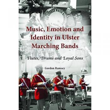 Music, Emotion and Identity in Ulster Marching Bands: Flutes, Drums and Loyal Sons