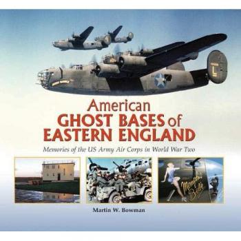 American Ghost Bases of Eastern England : Memories of the US Army Air Corps in World War Two