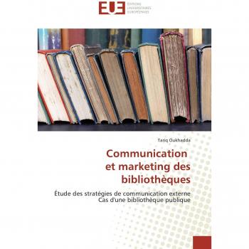 Communication et marketing des bibliothèques: Étude des stratégies de communication externe Cas d'une bibliothèque publique