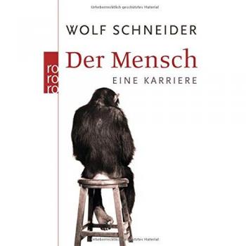 Wolf Schneider Der Mensch: Eine Karriere