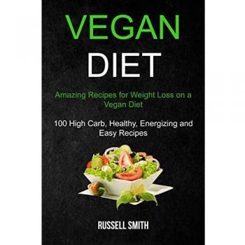 Vegan Diet: Amazing Recipes for Weight Loss on a Vegan Diet