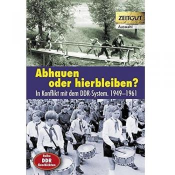 Abhauen oder hierbleiben?: Im Konflikt mit dem DDR-System. 1949-1961. Auswahl