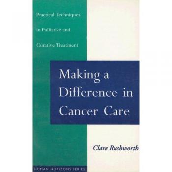Making a Difference in Cancer Care: Practical Techniques in Palliative and Curative Treatment