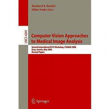 Computer Vision Approaches to Medical Image Analysis: Second International ECCV Workshop, CVAMIA 2006, Graz, Austria, May 12, 2006, Revised Papers