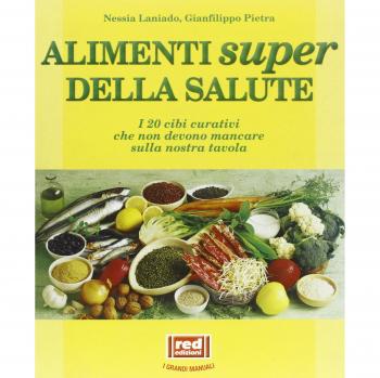 Gli alimenti super della salute. I 20 cibi curativi che non devono mancare sulla nostra tavola