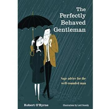 The Perfectly Behaved Gentleman: Sage advice for the well-rounded man
