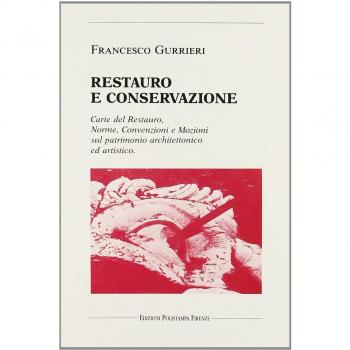 Restauro e conservazione. Carte del restauro, norme, convenzioni, e mozioni sul patrimonio architettonico ed artistico