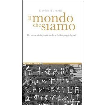 Il mondo che siamo. Per una sociologia dei media e dei linguaggi digitali