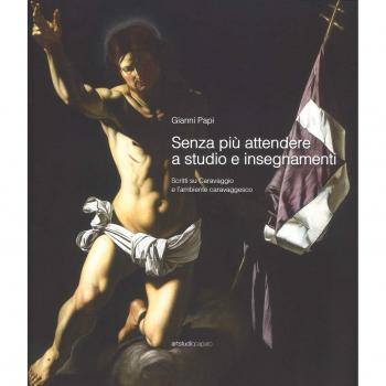 Senza più attendere a studio e insegnamenti. Scritti su Caravaggio e l'ambiente caravaggesco. Ediz. a colori