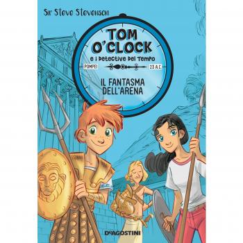 Il fantasma dell'arena. Tom O'Clock e i detective del tempo. Ediz. illustrata