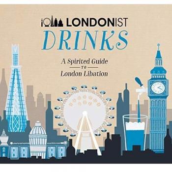 Londonist Drinks: A Spirited Guide to London Libation