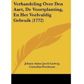 Verhandeling Over Den Aart, De Voortplanting, En Het Veelvuldig Gebruik (1772)