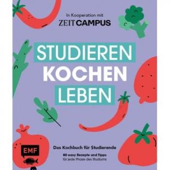 Studieren, Kochen, Leben: Das Kochbuch Für Studierende In Kooperation Mit Zeit Campus: 80 Easy Rezepte Und Tipps Für Jede Phase Des Studiums