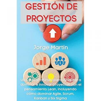 Gestión de Proyectos: Una guía profunda para ayudarle a dominar e innovar proyectos con el pensamiento Lean, incluyendo cómo dominar Agile, Scrum, ... Sigma Project Management (Spanish Version)