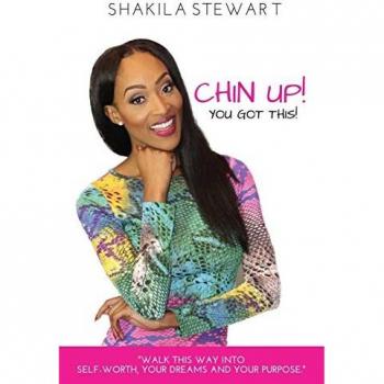 Stewart, Shakila: CHIN UP! YOU GOT THIS! Walk This Way into Self-Worth, Your Dreams and Your Purpose.