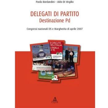 Delegati di partito. Destinazione PD. Congressi nazionali DS e Margherita di aprile 2007