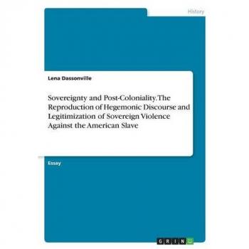 Sovereignty and Post-Coloniality. The Reproduction of Hegemonic Discourse and Legitimization of Sovereign Violence Against the American Slave