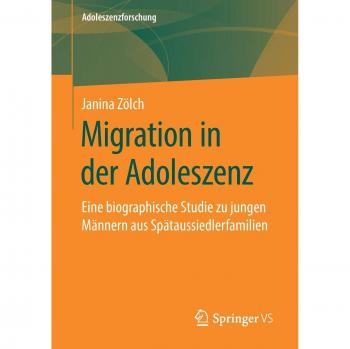 Migration in der Adoleszenz: Eine biographische Studie zu jungen Männern aus Spätaussiedlerfamilien