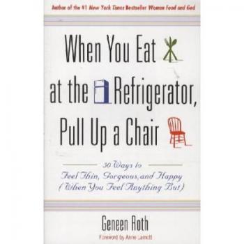 When You Eat at the Refrigerator, Pull Up a Chair: 50 Ways to Feel Thin, Gorgeous, and Happy (When You Feel Anything But)