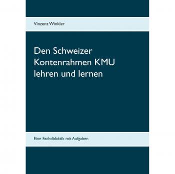 Den Schweizer Kontenrahmen KMU lehren und lernen: Eine Fachdidaktik mit Aufgaben