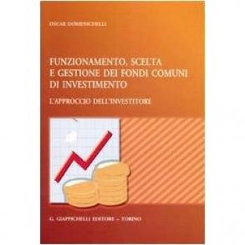 Funzionamento, scelta e gestione dei fondi comuni di investimento. L'approccio dell'investitore