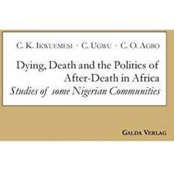 Dying, Death and the Politics of After-Death in Africa : Studies of some Nigerian Communities