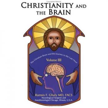 Christianity and the Brain : Volume III: The Christian Brain and the Journey to the Last Hour, by Ramsis Ghaly