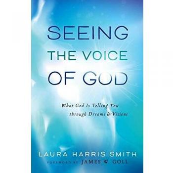 Seeing the Voice of God What God Is Telling You through Dreams and Visions by James Goll