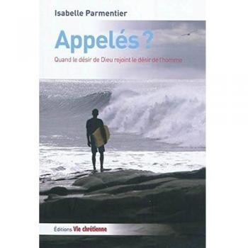 Appeles ? Quand le Desir de Dieu Rejoint le Desir de l'Homme