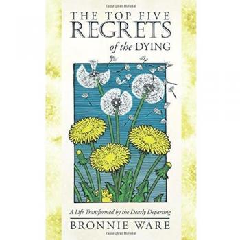 The Top Five Regrets of the Dying: A Life Transformed by the Dearly Departing