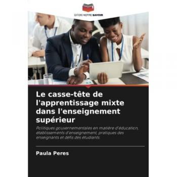 Le casse-tête de l'apprentissage mixte dans l'enseignement supérieur: Politiques gouvernementales en matière d'éducation, établissements ... des enseignants et défis des étudiants.