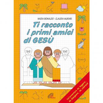 Ti racconto i primi amici di Gesù. Un'avventura da leggere, da disegnare, da colorare! Ediz. illustrata