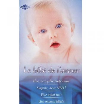 Helen Bianchin Le Bébé De L'Amour : Une Incroyable Proposition ; Surprise, Deux Bébés ! ; Père Avant Tout ; Une Maman Idéale