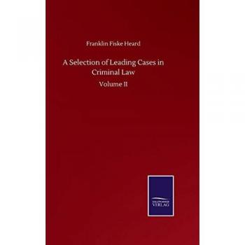 A Selection of Leading Cases in Criminal Law: Volume II von Franklin Fiske Heard
