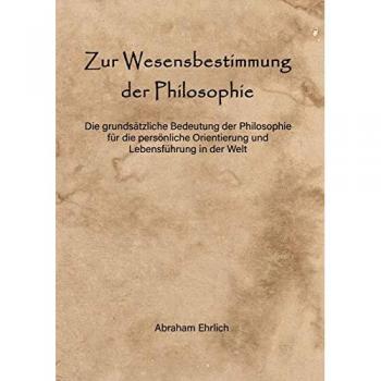 Zur Wesensbestimmung der Philosophie: Die grundsätzliche Bedeutung der Philosophie für die persönliche Orientierung und Lebensführung in der Welt