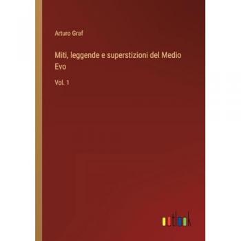 Miti, leggende e superstizioni del Medio Evo: Vol. 1