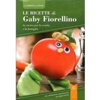 Le ricette di Gaby Fiorellino. La cucina per la scuola e la famiglia