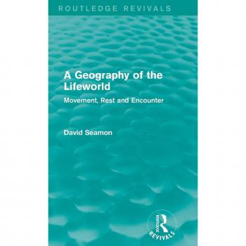 A Geography of the Lifeworld (Routledge Revivals): Movement, Rest and Encounter