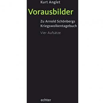 Kurt Anglet Vorausbilder: Arnold Schönbergs Kriegswolkentagebuch. Vier Aufsätze