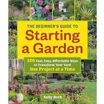 The Beginner's Guide to Starting a Garden : 326 Fast, Easy, Affor
