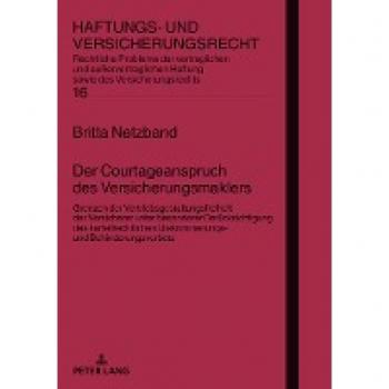 Der Courtageanspruch des Versicherungsmaklers: Grenzen der Vertriebsgestaltungsfreiheit der Versicherer unter besonderer Berücksichtigung des ... sowie des Versicherungsrechts, Band 16)