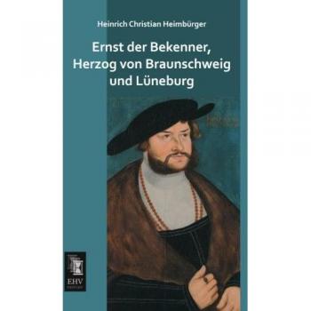 Ernst der Bekenner Herzog von Braunschweig und Lüneburg